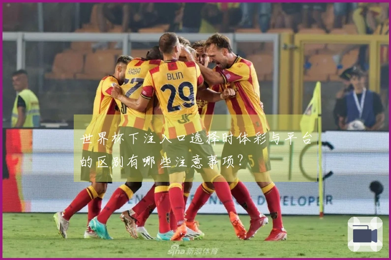 世界杯下注入口选择时体彩与平台的区别有哪些注意事项？
